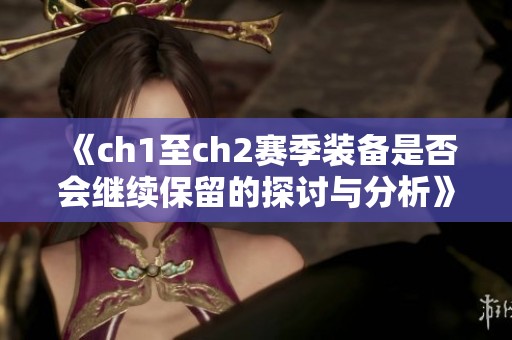 《ch1至ch2赛季装备是否会继续保留的探讨与分析》