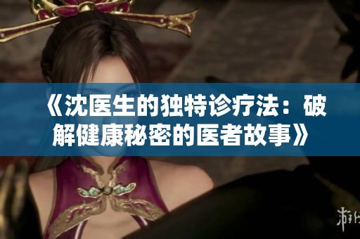 《沈医生的独特诊疗法：破解健康秘密的医者故事》