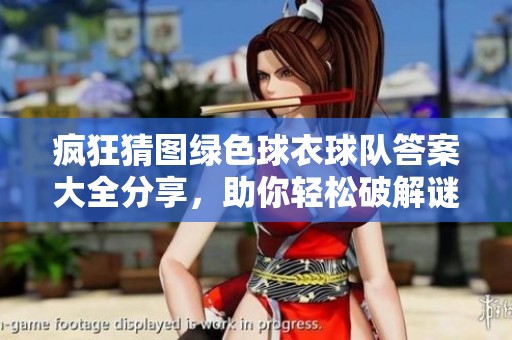 疯狂猜图绿色球衣球队答案大全分享，助你轻松破解谜题