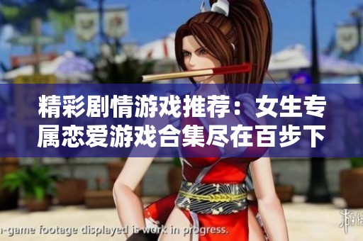 精彩剧情游戏推荐：女生专属恋爱游戏合集尽在百步下载