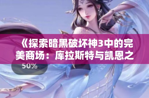《探索暗黑破坏神3中的完美商场：库拉斯特与凯恩之角的天梯之旅》
