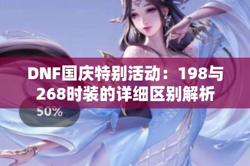 DNF国庆特别活动：198与268时装的详细区别解析