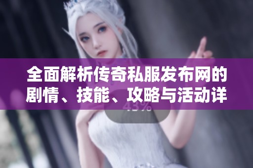 全面解析传奇私服发布网的剧情、技能、攻略与活动详情