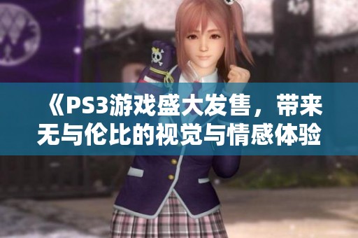 《PS3游戏盛大发售，带来无与伦比的视觉与情感体验》