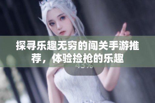 探寻乐趣无穷的闯关手游推荐，体验捡枪的乐趣