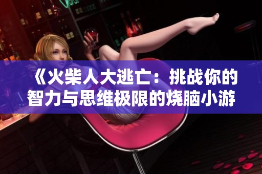 《火柴人大逃亡：挑战你的智力与思维极限的烧脑小游戏》