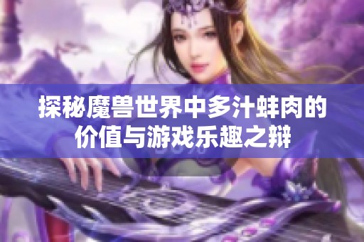 探秘魔兽世界中多汁蚌肉的价值与游戏乐趣之辩