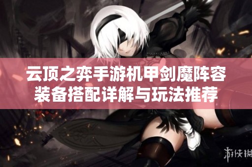 云顶之弈手游机甲剑魔阵容装备搭配详解与玩法推荐