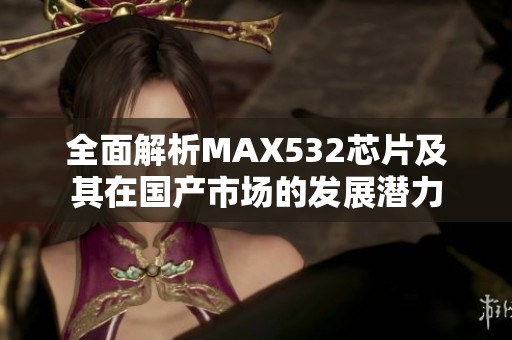 全面解析MAX532芯片及其在国产市场的发展潜力