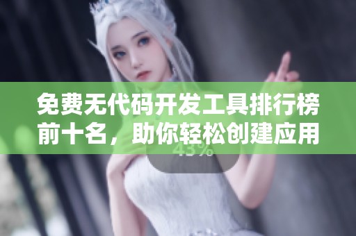 免费无代码开发工具排行榜前十名，助你轻松创建应用