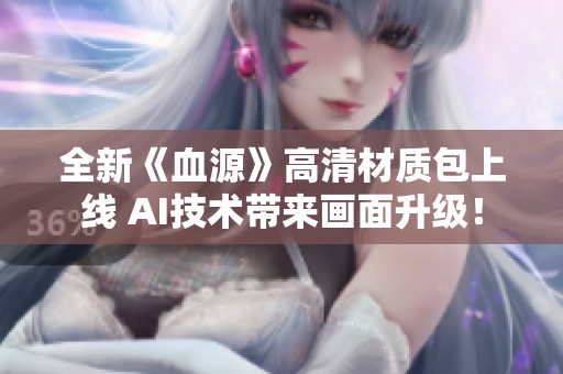 全新《血源》高清材质包上线 AI技术带来画面升级！