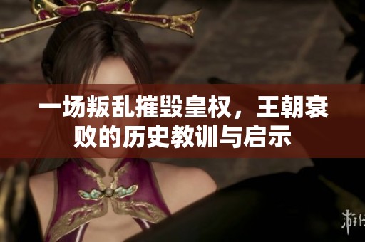 一场叛乱摧毁皇权，王朝衰败的历史教训与启示