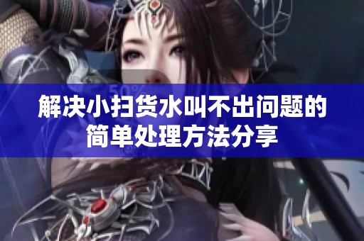解决小扫货水叫不出问题的简单处理方法分享