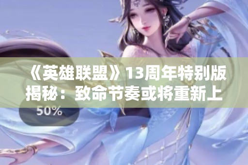 《英雄联盟》13周年特别版揭秘：致命节奏或将重新上线