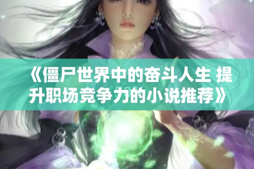《僵尸世界中的奋斗人生 提升职场竞争力的小说推荐》