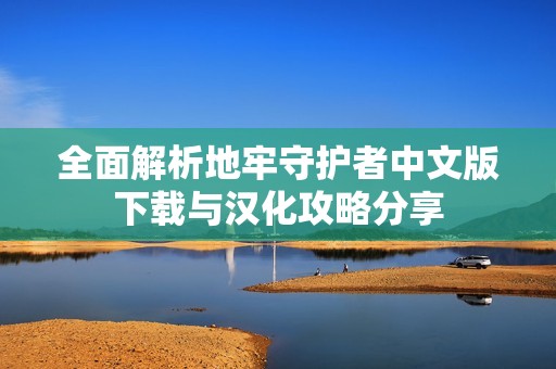 全面解析地牢守护者中文版下载与汉化攻略分享