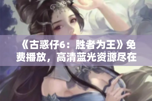 《古惑仔6：胜者为王》免费播放，高清蓝光资源尽在掌握中
