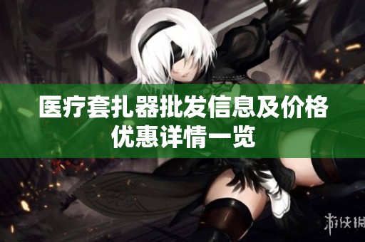 医疗套扎器批发信息及价格优惠详情一览