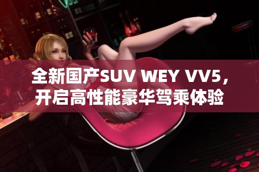 全新国产SUV WEY VV5，开启高性能豪华驾乘体验