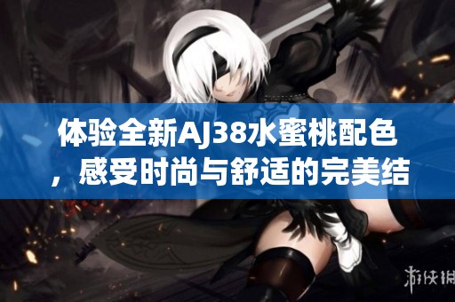 体验全新AJ38水蜜桃配色，感受时尚与舒适的完美结合