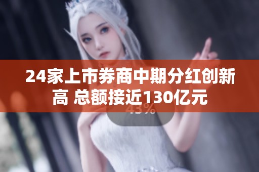 24家上市券商中期分红创新高 总额接近130亿元