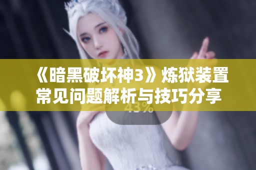 《暗黑破坏神3》炼狱装置常见问题解析与技巧分享