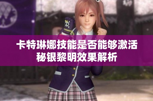 卡特琳娜技能是否能够激活秘银黎明效果解析