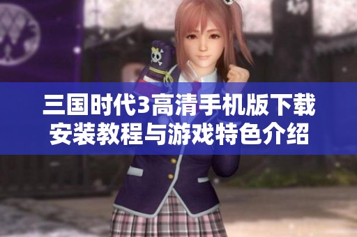 三国时代3高清手机版下载安装教程与游戏特色介绍