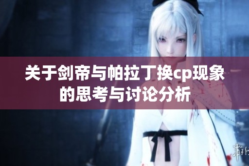 关于剑帝与帕拉丁换cp现象的思考与讨论分析