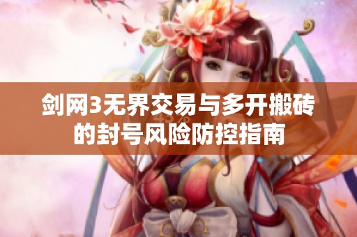 剑网3无界交易与多开搬砖的封号风险防控指南
