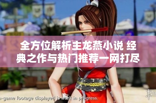 全方位解析主龙燕小说 经典之作与热门推荐一网打尽