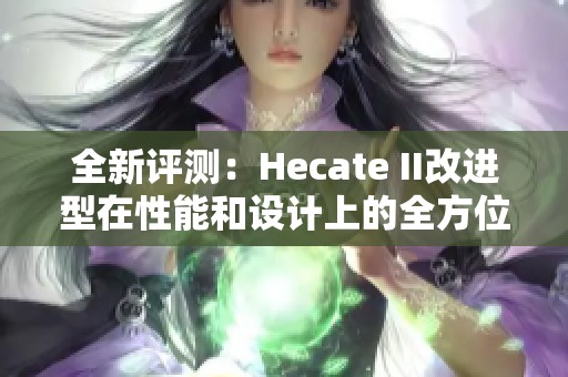 全新评测：Hecate II改进型在性能和设计上的全方位升级解析