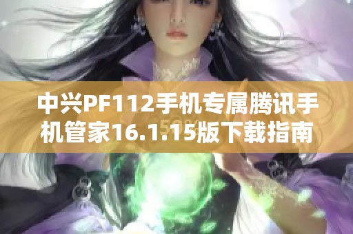 中兴PF112手机专属腾讯手机管家16.1.15版下载指南