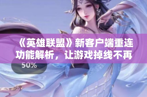 《英雄联盟》新客户端重连功能解析，让游戏掉线不再烦恼