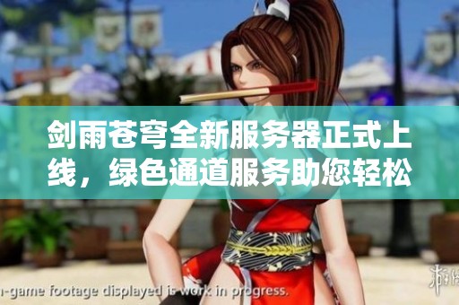 剑雨苍穹全新服务器正式上线，绿色通道服务助您轻松畅玩！