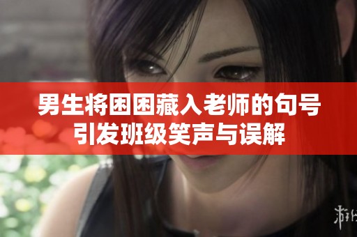男生将困困藏入老师的句号引发班级笑声与误解