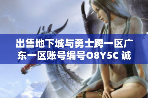 出售地下城与勇士跨一区广东一区账号编号O8Y5C 诚邀买家联系