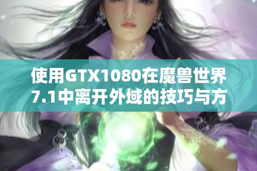 使用GTX1080在魔兽世界7.1中离开外域的技巧与方法