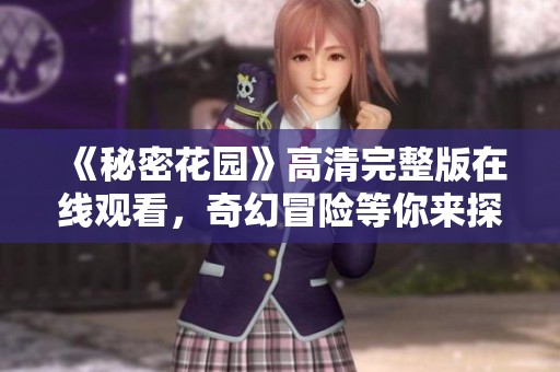 《秘密花园》高清完整版在线观看，奇幻冒险等你来探索