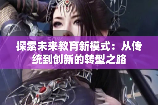 探索未来教育新模式：从传统到创新的转型之路