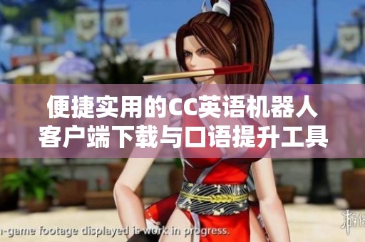 便捷实用的CC英语机器人客户端下载与口语提升工具介绍
