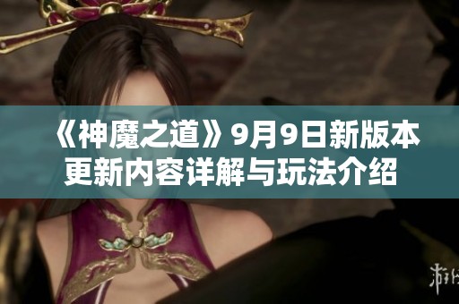 《神魔之道》9月9日新版本更新内容详解与玩法介绍