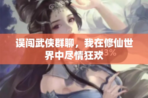 误闯武侠群聊，我在修仙世界中尽情狂欢