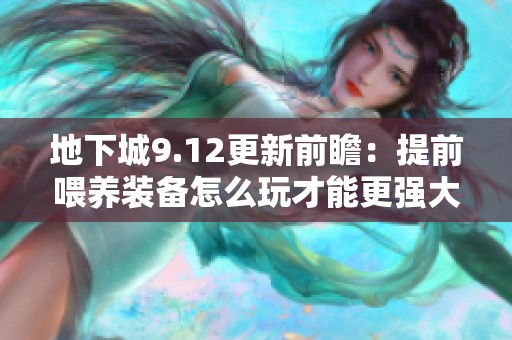 地下城9.12更新前瞻：提前喂养装备怎么玩才能更强大
