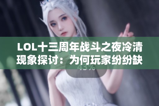LOL十三周年战斗之夜冷清现象探讨：为何玩家纷纷缺席