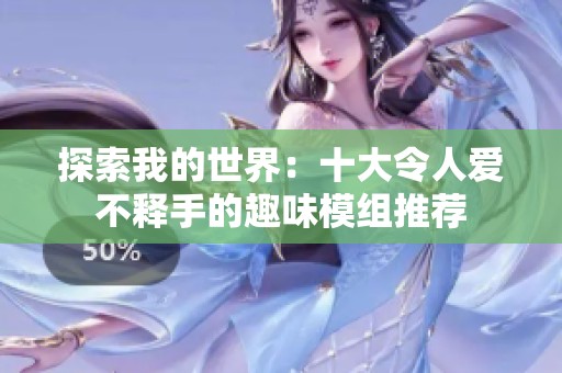探索我的世界：十大令人爱不释手的趣味模组推荐