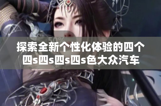探索全新个性化体验的四个四s四s四s四s色大众汽车