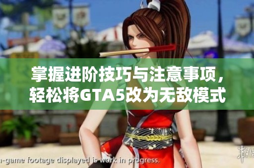 掌握进阶技巧与注意事项，轻松将GTA5改为无敌模式