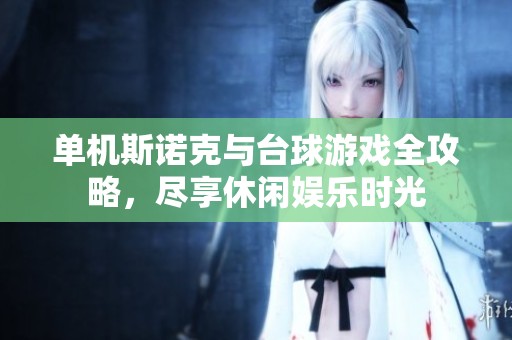 单机斯诺克与台球游戏全攻略，尽享休闲娱乐时光