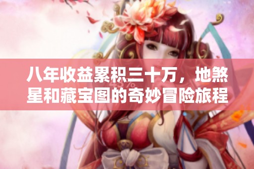 八年收益累积三十万，地煞星和藏宝图的奇妙冒险旅程